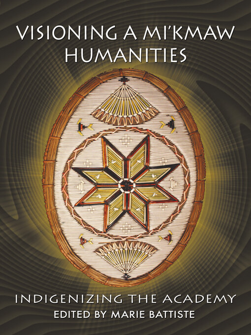 Title details for Visioning a Mi'kmaw Humanities by Marie Battiste - Available